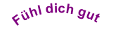 Fühl dich gut
